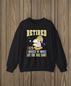 Graflied 2025 retired I worked my whole life for this T-shirts