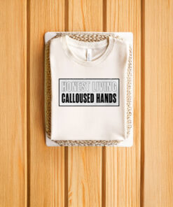 Honest living calloused hands T-shirts