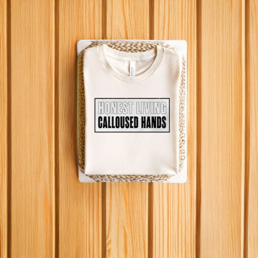 Honest living calloused hands T-shirts