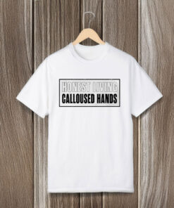 Honest living calloused hands T-shirts