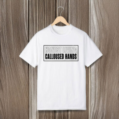 Honest living calloused hands T-shirts