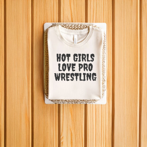 Hot Girls Love Pro Wrestling T-Shirts