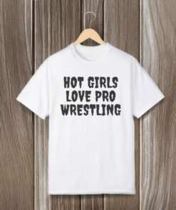 Hot Girls Love Pro Wrestling T-Shirts