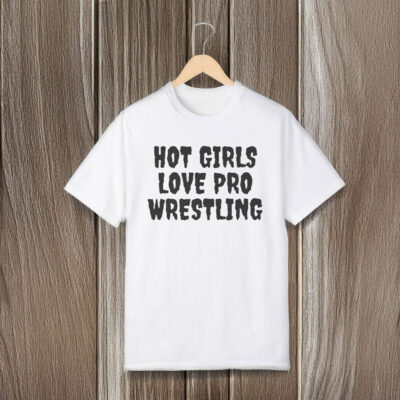 Hot Girls Love Pro Wrestling T-Shirts