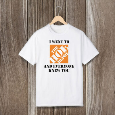 I Went To The Hoe Depot and Everyone Knew You T-Shirts