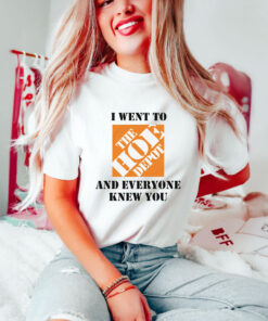 I Went To The Hoe Depot and Everyone Knew You T-Shirts