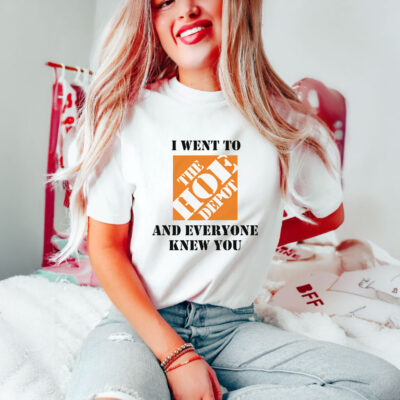 I Went To The Hoe Depot and Everyone Knew You T-Shirts