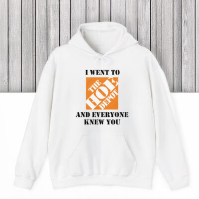 I Went To The Hoe Depot and Everyone Knew You T-Shirts