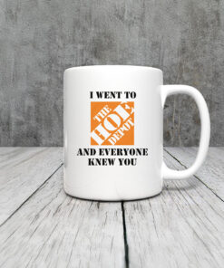 I Went To The Home Depot and Everyone Knew You Mug Coffee